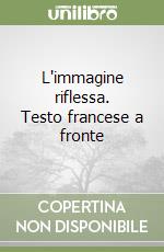 L'immagine riflessa. Testo francese a fronte