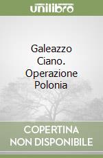 Galeazzo Ciano. Operazione Polonia libro