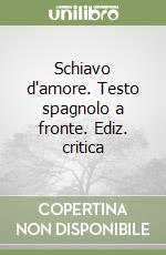 Schiavo d'amore. Testo spagnolo a fronte. Ediz. critica libro