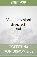 Viaggi e visioni di re, sufi e profeti libro