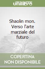 Shaolin mon. Verso l'arte marziale del futuro libro