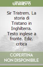 Sir Tristrem. La storia di Tristano in Inghilterra. Testo inglese a fronte. Ediz. critica libro