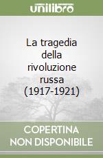 La tragedia della rivoluzione russa (1917-1921) libro