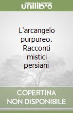 L'arcangelo purpureo. Racconti mistici persiani libro