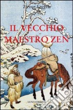 Il vecchio maestro Zen. Idee per un risveglio consapevole libro