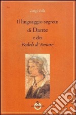 Il linguaggio segreto di Dante e dei «Fedeli d'amore» libro