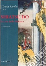 Shiatsu do. La via dello Shiatsu. Vol. 1: L'incontro