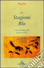 Le stagioni blu. L'opera di Wang Wei e pittore libro