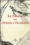 La natura tra Oriente e Occidente libro di Troncon R. (cur.)