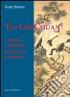 Tai Chi Chuan. Origine e potenza di un'arte marziale libro