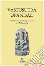 Vastusutra Upanisad. Fondamenti della scultura sacra in India libro