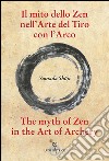 Il mito dello zen nell'arte del tiro con l'arco-The myth of zen in the art of archery. Ediz. bilingue libro