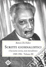 Scritti giornalistici. Vol. 3: Facciamo storia, non moralismo 1989-1996 libro