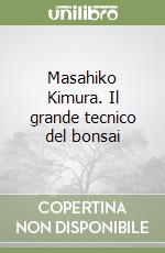 Masahiko Kimura. Il grande tecnico del bonsai libro