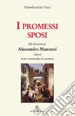 I Promessi sposi del chiarissimo Alessandro Manzoni ridotti in tre commedie