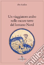 Un viaggiatore arabo nelle oscure terre del lontano Nord libro