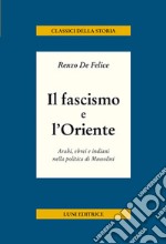 Il fascismo e l'Oriente. Arabi, ebrei e indiani nella politica di Mussolini libro