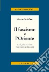 Il fascismo e l'Oriente. Arabi, ebrei e indiani nella politica di Mussolini libro