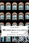 Mussolini e la città. Il fascismo tra antiurbanesimo e modernità libro