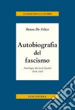 Autobiografia del fascismo. Antologia dei testi fascisti 1919-1945