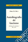 Autobiografia del fascismo. Antologia dei testi fascisti 1919-1945 libro