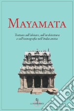 Mayamata. Trattato sull'abitare, sull'architettura e sull'iconografia nell'India antica libro