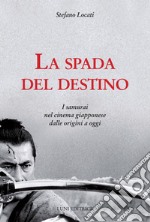 La spada del destino. I samurai nel cinema giapponese dalle origini a oggi libro