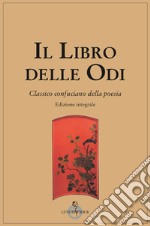 Il libro delle odi. Classico confuciano della poesia. Ediz. integrale libro