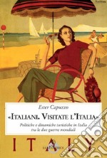 «Italiani. Visitate l'Italia». Politiche e dinamiche turistiche in Italia tra le due guerre mondiali libro