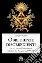 Le obbedienze disobbedienti. Per una storia delle massonerie nell'Italia del dopoguerra, 1943-1950 libro