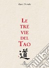 Le tre vie del tao libro di Daniele Flavio