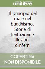 Il principio del male nel buddhismo. Storie di tentazioni e illusioni d'inferni libro