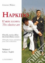 Hapkido. L'arte elusiva. Ediz. italiana e inglese. Vol. 1: Filosofia, storia e difese da cintura bianca a nera