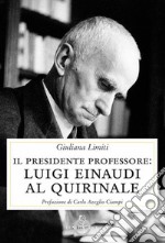 Il Presidente professore. Luigi Einaudi al Quirinale