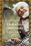 Desideravo diventare un'oca libro di Lorenz Konrad