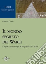 Il mondo segreto dei warli. I dipinti senza tempo di un popolo dell'India libro