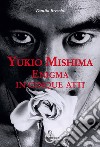 Yukio Mishima. Enigma in cinque atti libro