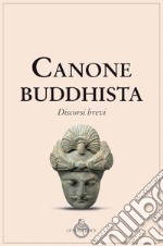 Canone buddhista. Discorsi brevi libro