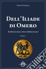 Dell'Iliade di Omero. Tradotta in ottava rima in idioma toscano libro