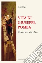 Vita di Giuseppe Pomba. Libraio, tipografo, editore libro