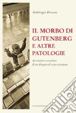 Il morbo di Gutenberg e altre patologie. Avventure e sventure di un drogato di carta stampata. Nuova ediz. libro