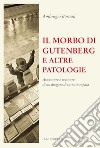 Il morbo di Gutenberg e altre patologie. Avventure e sventure di un drogato di carta stampata. Nuova ediz. libro di Borsani Ambrogio