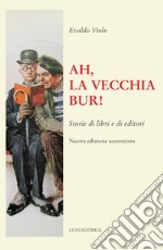 Ah, la vecchia BUR! Storie di libri e di editori. Nuova ediz. libro