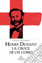 Henry Dunant. La croce di un uomo libro