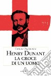Henry Dunant. La croce di un uomo libro