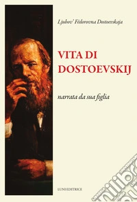 Vita di Dostoevskij narrata da sua figlia libro