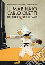 Il marinaio Carlo Oletti. Pioniere del judo in Italia libro