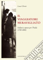 Il viaggiatore meravigliato. Italiani a spasso per l'Italia (1700-2000) libro