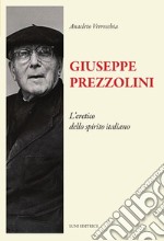 Giuseppe Prezzolini. L'eretico dello spirito italiano libro