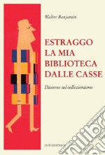 Estraggo la mia biblioteca dalle casse. Discorso sul collezionismo libro